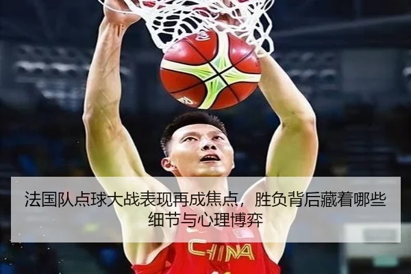 法国队点球大战表现再成焦点，胜负背后藏着哪些细节与心理博弈 - bet365